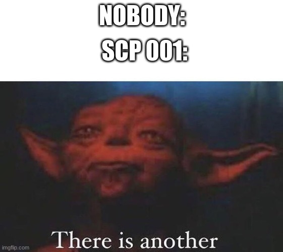 huuhuhuhuhuhuu | SCP 001:; NOBODY: | image tagged in there is another | made w/ Imgflip meme maker