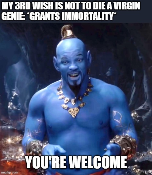 Task failed successfully. |  MY 3RD WISH IS NOT TO DIE A VIRGIN

GENIE: *GRANTS IMMORTALITY*; YOU'RE WELCOME | image tagged in aladdin,genie,wish,virgin | made w/ Imgflip meme maker