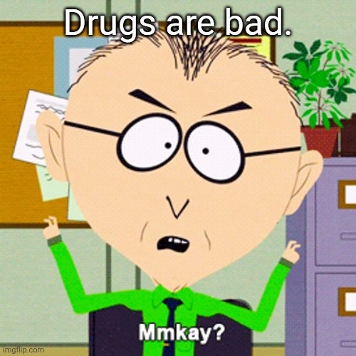 Mr Mackey | Drugs are bad. | image tagged in mr mackey | made w/ Imgflip meme maker