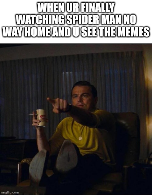 This movie is a 99/10. It would've been cool if spiderverse was also there (idk if this is rlly a spoiler) | WHEN UR FINALLY WATCHING SPIDER MAN NO WAY HOME AND U SEE THE MEMES | image tagged in pointing rick dalton | made w/ Imgflip meme maker
