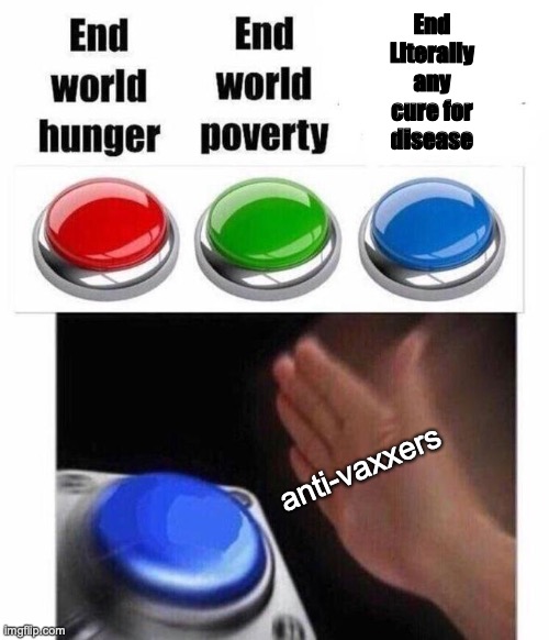 3 Button Decision |  End
LIterally
any
cure for
disease; anti-vaxxers | image tagged in 3 button decision | made w/ Imgflip meme maker