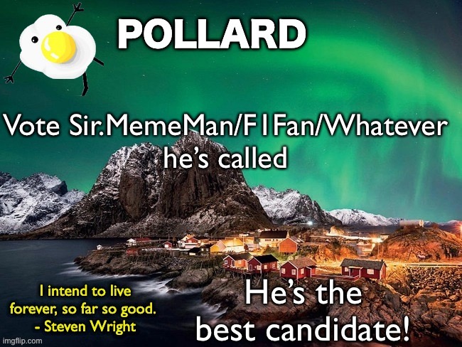 Pollard Template | Vote Sir.MemeMan/F1Fan/Whatever he’s called; He’s the best candidate! | image tagged in pollard template | made w/ Imgflip meme maker