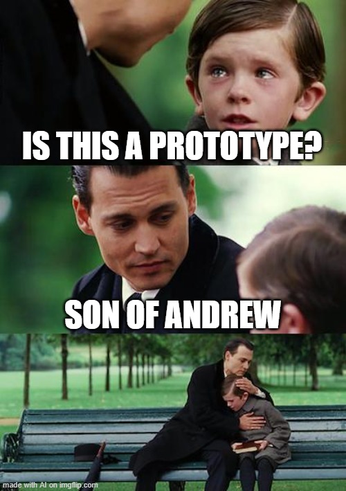 OMG this guy here | IS THIS A PROTOTYPE? SON OF ANDREW | image tagged in memes,finding neverland | made w/ Imgflip meme maker