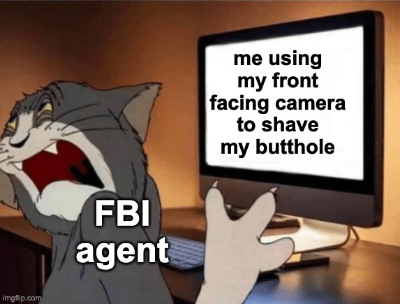 Sorry Jeff | me using my front facing camera to shave my butthole; FBI agent | image tagged in memes,unfunny | made w/ Imgflip meme maker