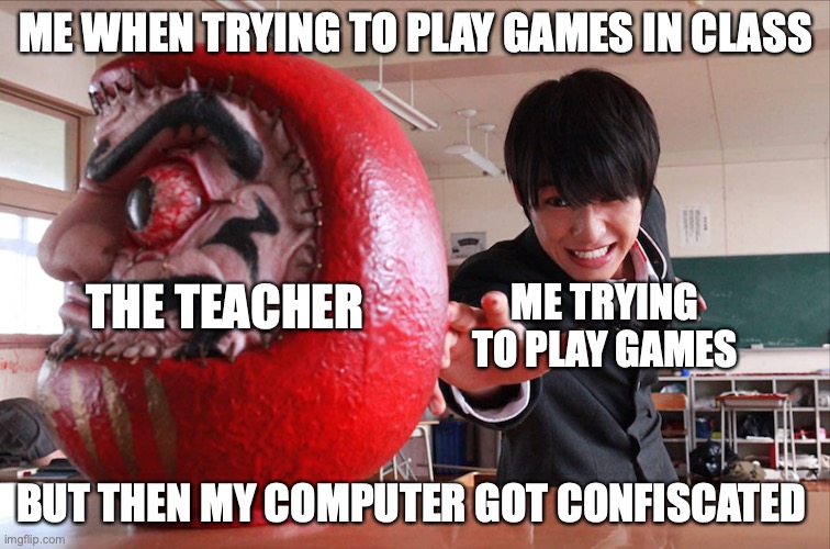 I can’t play games | ME WHEN TRYING TO PLAY GAMES IN CLASS; THE TEACHER; ME TRYING TO PLAY GAMES; BUT THEN MY COMPUTER GOT CONFISCATED | image tagged in failure is seen | made w/ Imgflip meme maker
