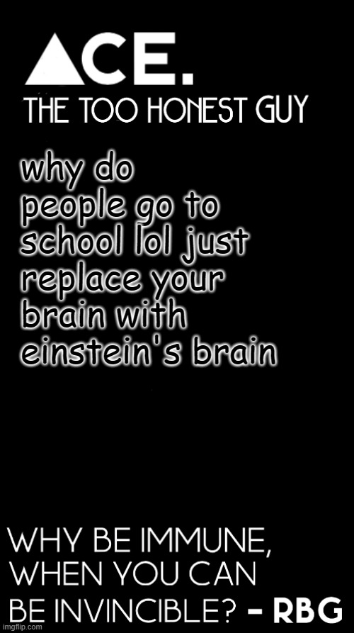 +2000 IQ | why do people go to school lol just replace your brain with einstein's brain | image tagged in ace black prev username spiralz | made w/ Imgflip meme maker
