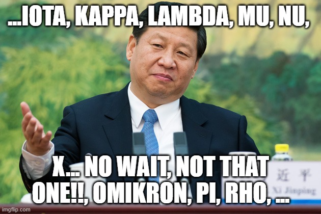 Xi Jinping | ...IOTA, KAPPA, LAMBDA, MU, NU, X... NO WAIT, NOT THAT ONE!!, OMIKRON, PI, RHO, ... | image tagged in xi jinping | made w/ Imgflip meme maker