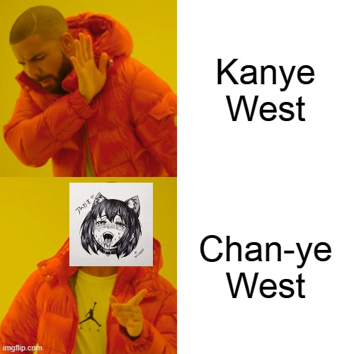 I dont even know (mod note you posted horny prepare for a world of pain) | Kanye West; Chan-ye West | image tagged in memes,drake hotline bling | made w/ Imgflip meme maker
