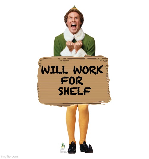 Will work for shelf | WILL WORK 
FOR 
SHELF | image tagged in christmas elf | made w/ Imgflip meme maker