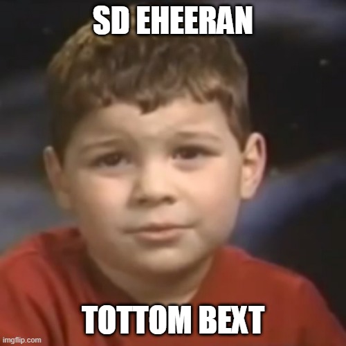have you ever had a dream kid | SD EHEERAN; TOTTOM BEXT | image tagged in have you ever had a dream kid | made w/ Imgflip meme maker
