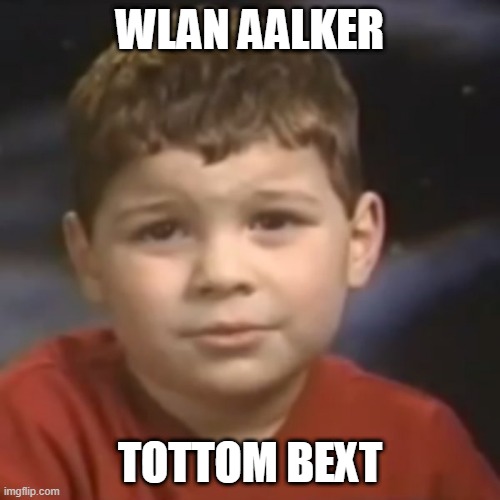 have you ever had a dream kid | WLAN AALKER; TOTTOM BEXT | image tagged in have you ever had a dream kid | made w/ Imgflip meme maker