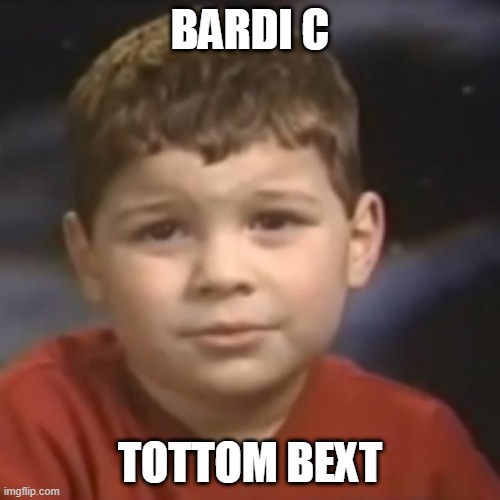 have you ever had a dream kid | BARDI C; TOTTOM BEXT | image tagged in have you ever had a dream kid | made w/ Imgflip meme maker