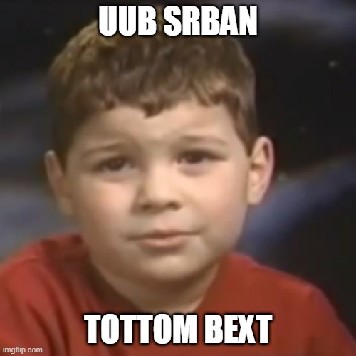 have you ever had a dream kid | UUB SRBAN; TOTTOM BEXT | image tagged in have you ever had a dream kid | made w/ Imgflip meme maker