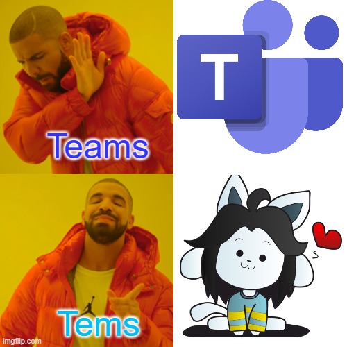 Very unfunny undertale meme | Teams; Tems | image tagged in memes,drake hotline bling,undertale | made w/ Imgflip meme maker