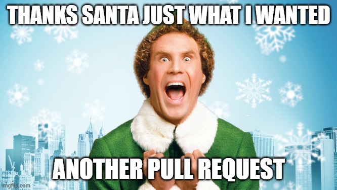 A pull request for christmas | THANKS SANTA JUST WHAT I WANTED; ANOTHER PULL REQUEST | image tagged in elf,pullrequest,coder,pull request | made w/ Imgflip meme maker