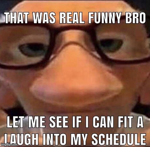 let me see if I can fit a laugh into my schedule | image tagged in let me see if i can fit a laugh into my schedule | made w/ Imgflip meme maker