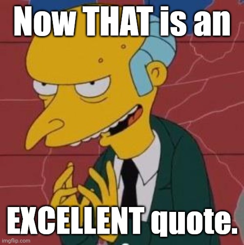 Excellent. | Now THAT is an EXCELLENT quote. | image tagged in excellent | made w/ Imgflip meme maker