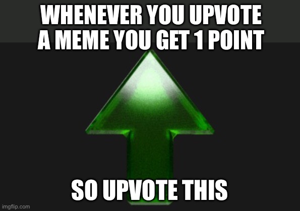 100 IQ | WHENEVER YOU UPVOTE A MEME YOU GET 1 POINT; SO UPVOTE THIS | image tagged in upvote | made w/ Imgflip meme maker