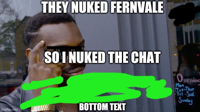 Roll Safe Think About It | THEY NUKED FERNVALE; SO I NUKED THE CHAT; BOTTOM TEXT | image tagged in memes,roll safe think about it | made w/ Imgflip meme maker