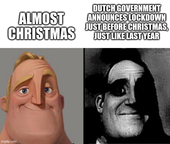 For real? | ALMOST CHRISTMAS; DUTCH GOVERNMENT ANNOUNCES LOCKDOWN JUST BEFORE CHRISTMAS, JUST LIKE LAST YEAR | image tagged in traumatized mr incredible,memes,meme,christmas,the netherlands,holland | made w/ Imgflip meme maker