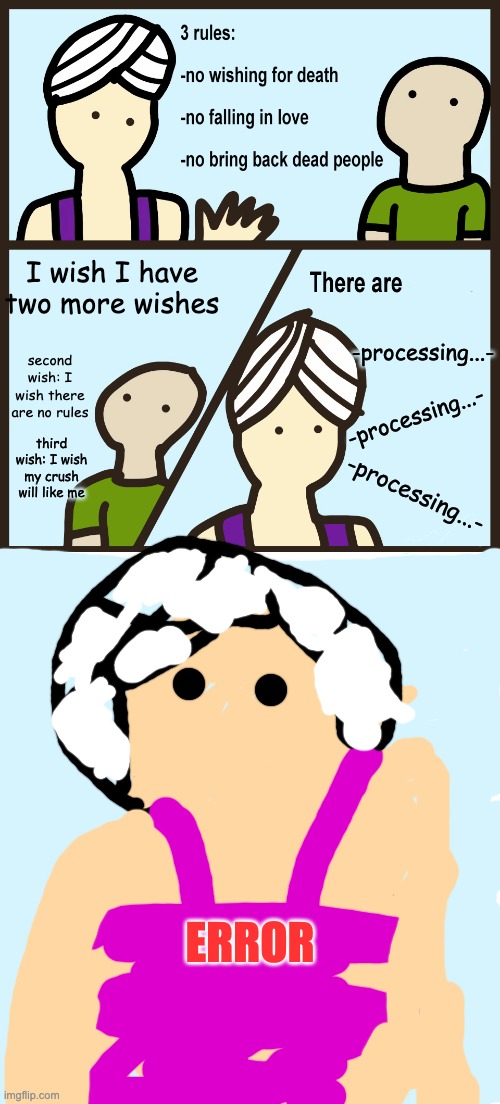 Wow, you broke the rule AND the genie! | I wish I have two more wishes; -processing...-; second wish: I wish there are no rules; -processing...-; third wish: I wish my crush will like me; -processing...-; ERROR | image tagged in genie rules meme,genie,broken,error,lol,infinite iq | made w/ Imgflip meme maker