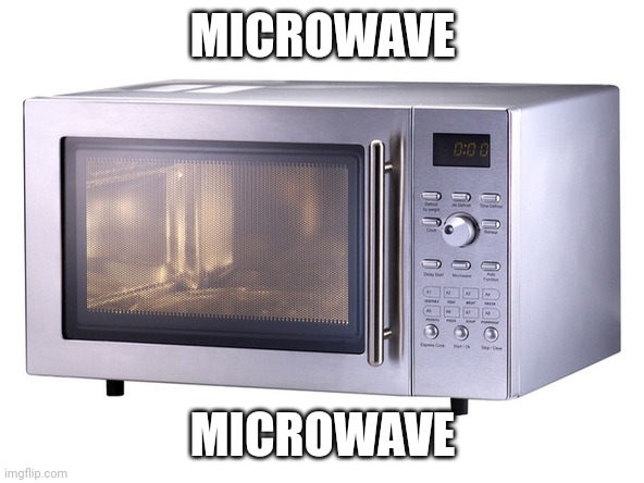 5 upvotes and it goes to politics | MICROWAVE; MICROWAVE | image tagged in microwave | made w/ Imgflip meme maker