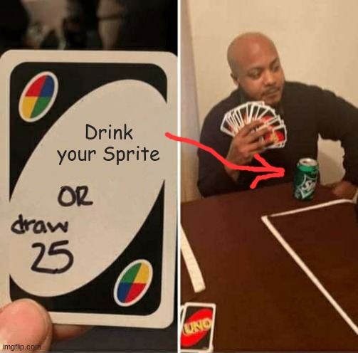 UNO Draw 25 Cards | Drink your Sprite | image tagged in memes,uno draw 25 cards | made w/ Imgflip meme maker