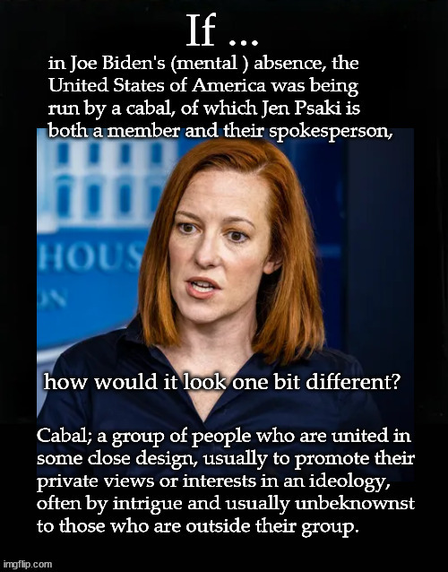 If the US was being run by a cabal ...? | image tagged in jen psaki,biden administration | made w/ Imgflip meme maker