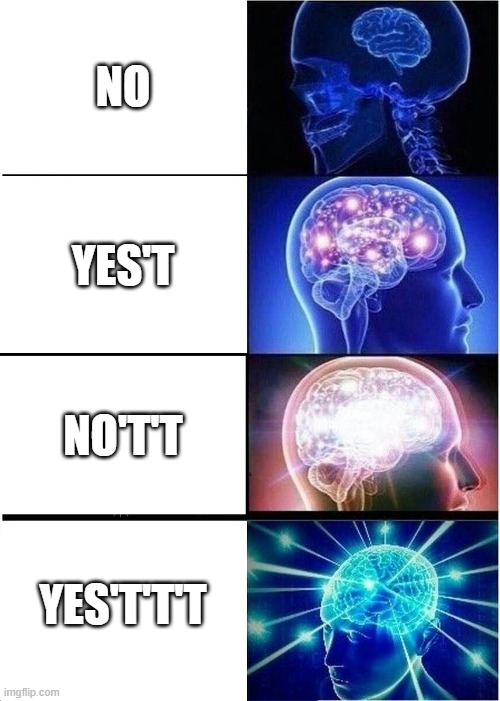 hi | NO; YES'T; NO'T'T; YES'T'T'T | image tagged in memes,expanding brain | made w/ Imgflip meme maker