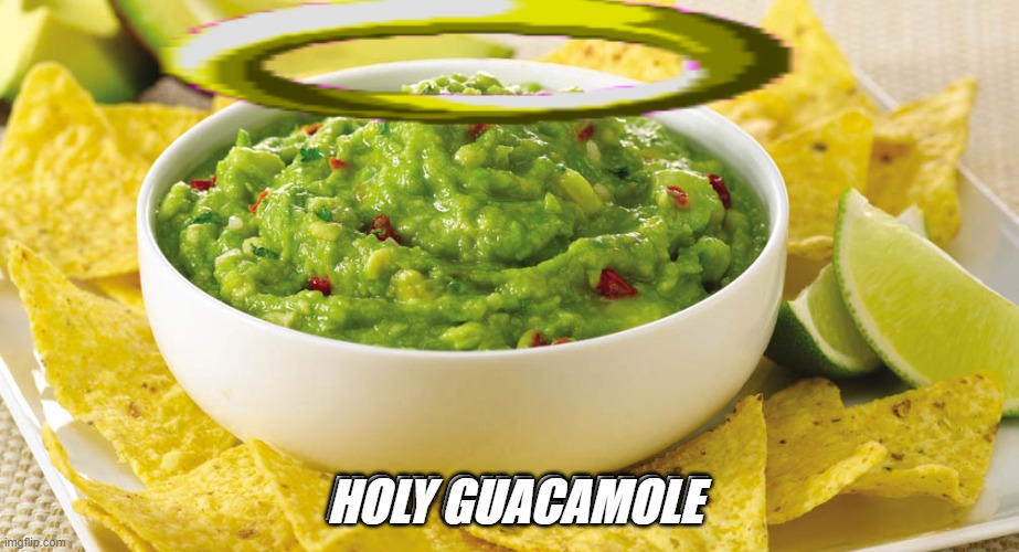 :poggerschampion: | HOLY GUACAMOLE; HOLY GUACAMOLE | image tagged in guacamole | made w/ Imgflip meme maker