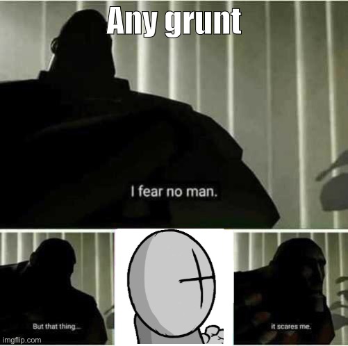 I fear no man | Any grunt | image tagged in i fear no man | made w/ Imgflip meme maker