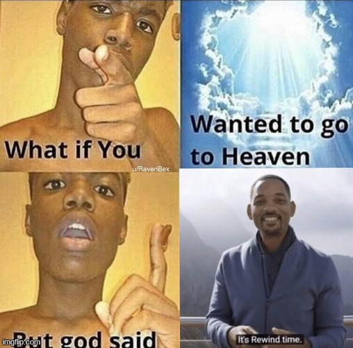 Time | image tagged in what if you wanted to go to heaven | made w/ Imgflip meme maker
