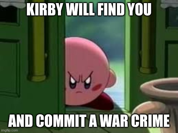 Pissed off Kirby | KIRBY WILL FIND YOU AND COMMIT A WAR CRIME | image tagged in pissed off kirby | made w/ Imgflip meme maker