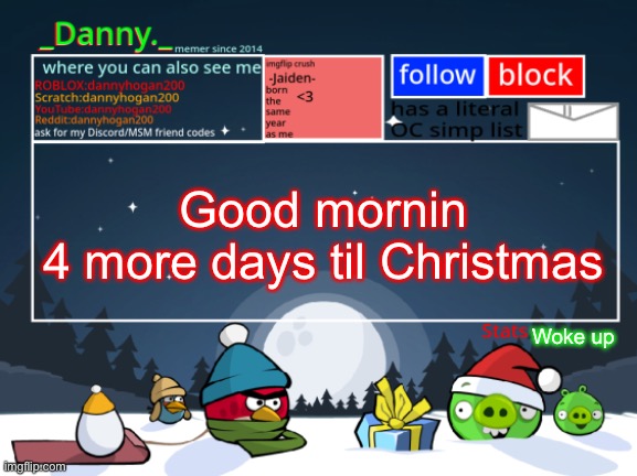 _Danny._ Christmas Announcement template | Good mornin
4 more days til Christmas; Woke up | image tagged in _danny _ christmas announcement template | made w/ Imgflip meme maker