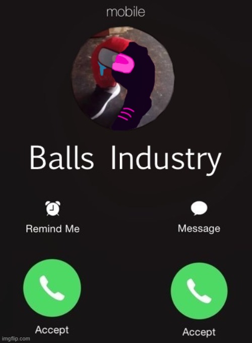 He is in severe pain. | image tagged in balls industry corrupted edition | made w/ Imgflip meme maker