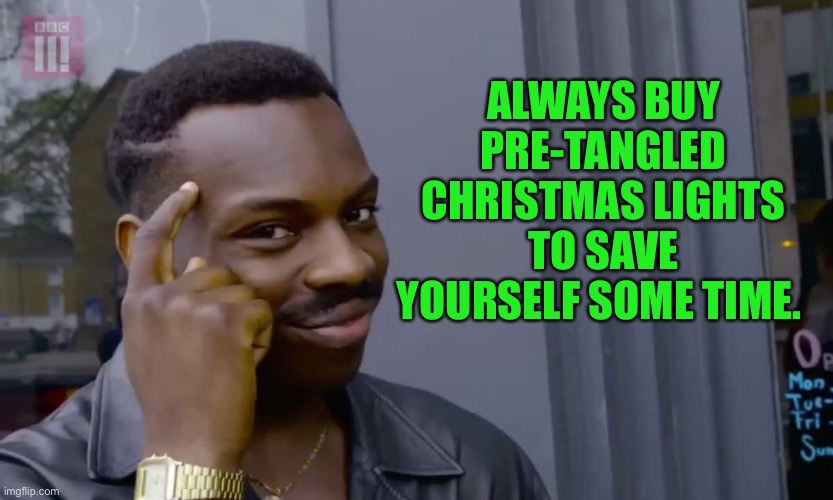 Christmas |  ALWAYS BUY PRE-TANGLED CHRISTMAS LIGHTS TO SAVE YOURSELF SOME TIME. | image tagged in eddie murphy thinking | made w/ Imgflip meme maker