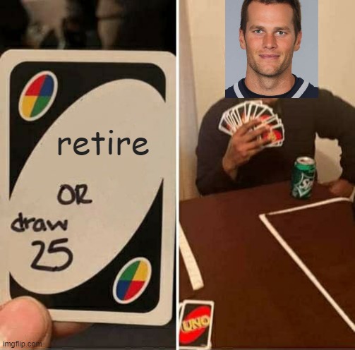 UNO Draw 25 Cards Meme | retire | image tagged in memes,uno draw 25 cards | made w/ Imgflip meme maker