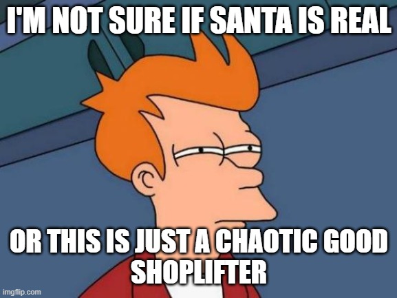 let me see...9..1...1 | I'M NOT SURE IF SANTA IS REAL; OR THIS IS JUST A CHAOTIC GOOD
SHOPLIFTER | image tagged in memes,futurama fry | made w/ Imgflip meme maker
