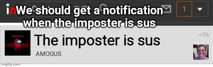 Jevfjqejfvq | We should get a notification
when the imposter is sus | image tagged in among us | made w/ Imgflip meme maker