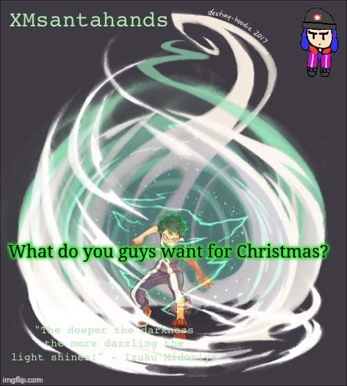 I'm probably not getting much this year, seeing as I'm 16 now, but whatevs | What do you guys want for Christmas? | image tagged in xmsantahands temp | made w/ Imgflip meme maker