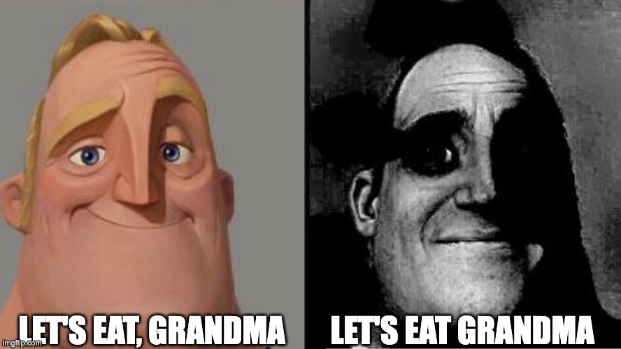 lets eat | LET'S EAT, GRANDMA; LET'S EAT GRANDMA | image tagged in traumatized mr incredible,funny | made w/ Imgflip meme maker