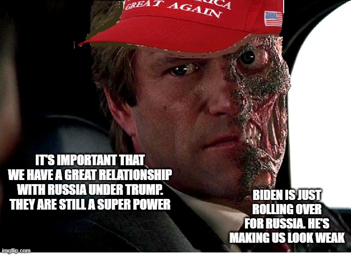 Two Face Maga | IT'S IMPORTANT THAT WE HAVE A GREAT RELATIONSHIP WITH RUSSIA UNDER TRUMP. THEY ARE STILL A SUPER POWER; BIDEN IS JUST ROLLING OVER FOR RUSSIA. HE'S MAKING US LOOK WEAK | image tagged in two face maga | made w/ Imgflip meme maker