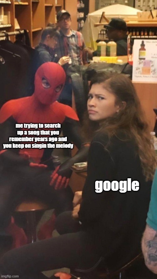 Tom Holland and Zendaya behind the scenes! | me trying to search up a song that you remember years ago and you keep on singin the melody; google | image tagged in tom holland and zendaya behind the scenes | made w/ Imgflip meme maker