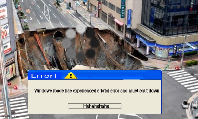 When Microsoft runs the world | Windows roads has experienced a fatal error and must shut down Hahahahaha | image tagged in microsoft,owns,your soul | made w/ Imgflip meme maker
