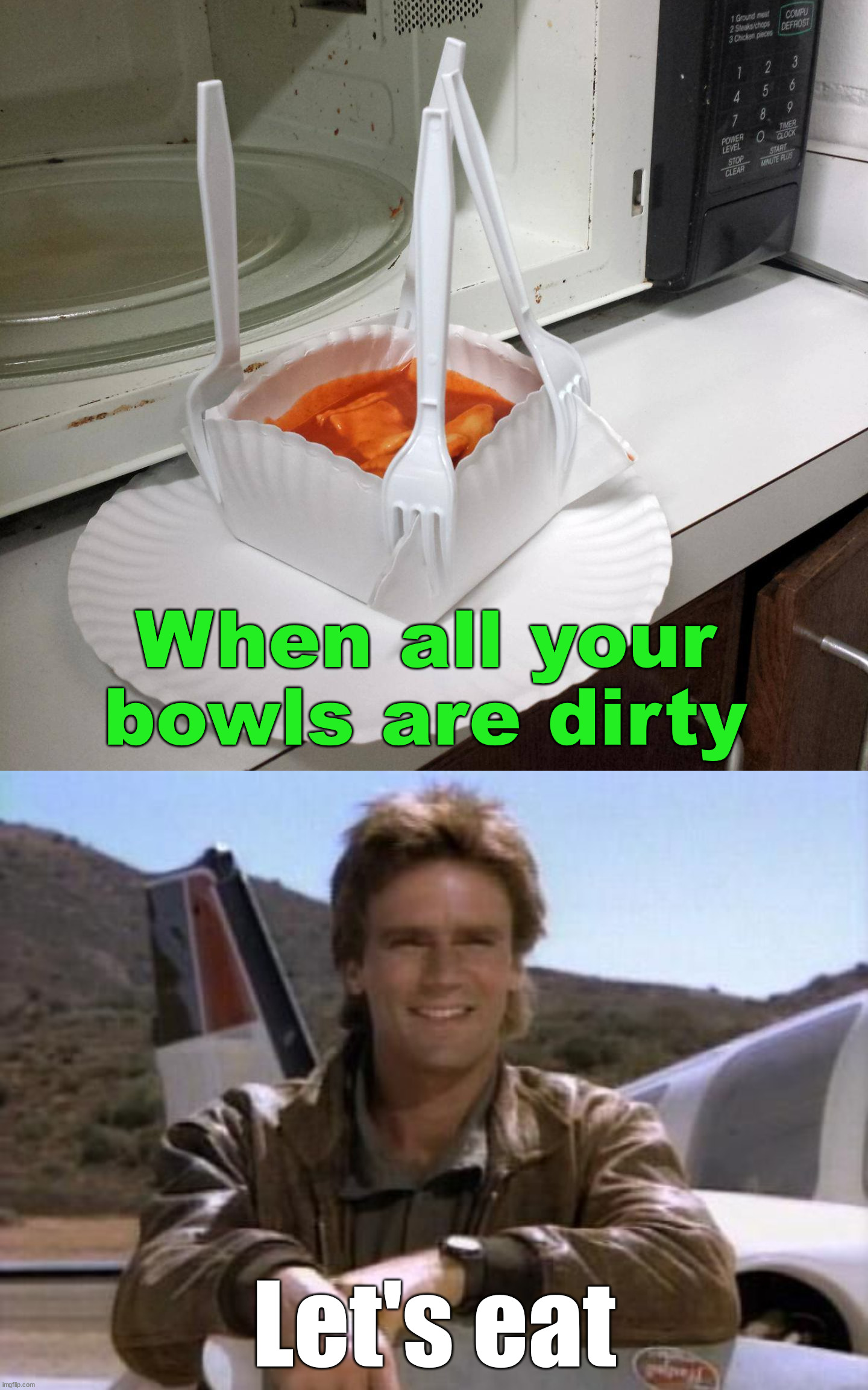 Need to be creative when you are hungry. |  When all your bowls are dirty; Let's eat | image tagged in mcgyver,eating,creativity,inventions | made w/ Imgflip meme maker