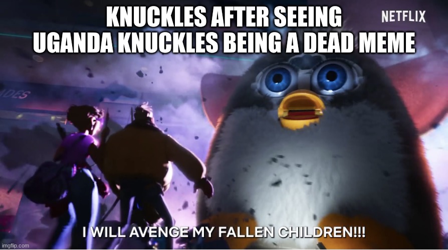 bring it back | KNUCKLES AFTER SEEING UGANDA KNUCKLES BEING A DEAD MEME | image tagged in i will avenge my fallen children | made w/ Imgflip meme maker