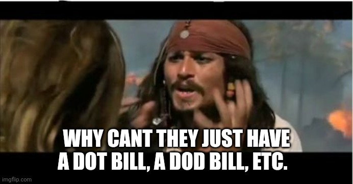 Why Is The Rum Gone Meme | WHY CANT THEY JUST HAVE A DOT BILL, A DOD BILL, ETC. | image tagged in memes,why is the rum gone | made w/ Imgflip meme maker