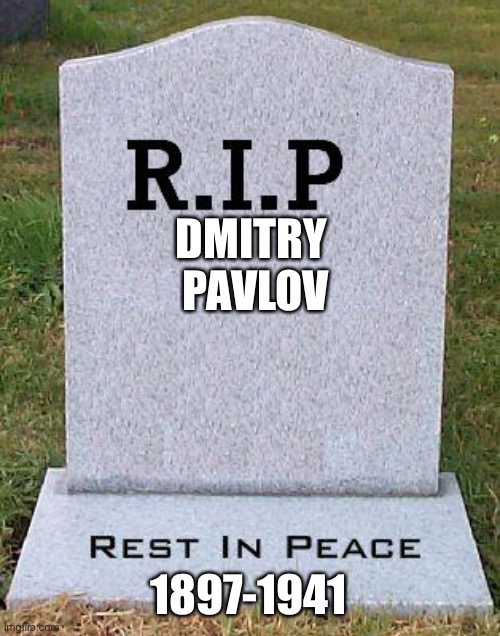 RIP headstone | DMITRY  PAVLOV; 1897-1941 | image tagged in rip headstone | made w/ Imgflip meme maker