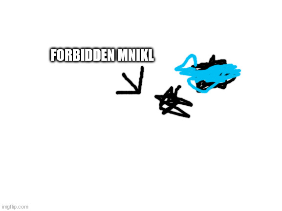 Blank White Template | FORBIDDEN MNIKL | image tagged in blank white template | made w/ Imgflip meme maker