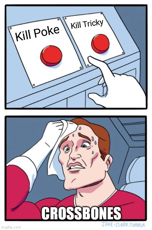 Two Buttons | Kill Tricky; Kill Poke; CROSSBONES | image tagged in memes,two buttons | made w/ Imgflip meme maker